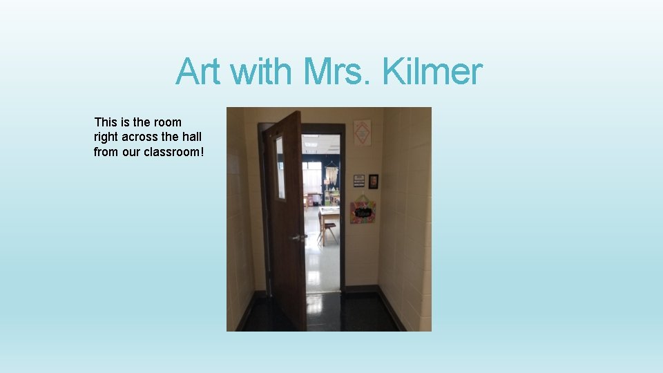 Art with Mrs. Kilmer This is the room right across the hall from our