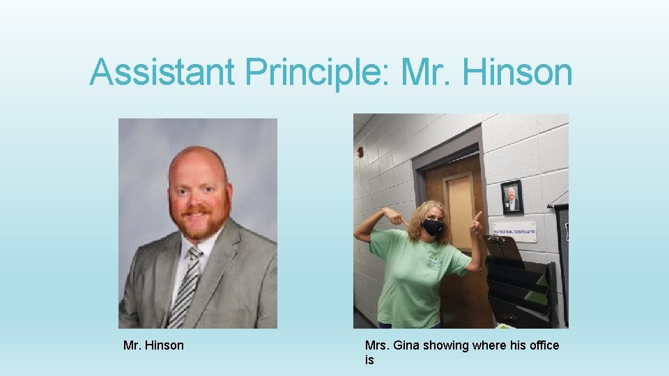 Assistant Principle: Mr. Hinson Mrs. Gina showing where his office is 