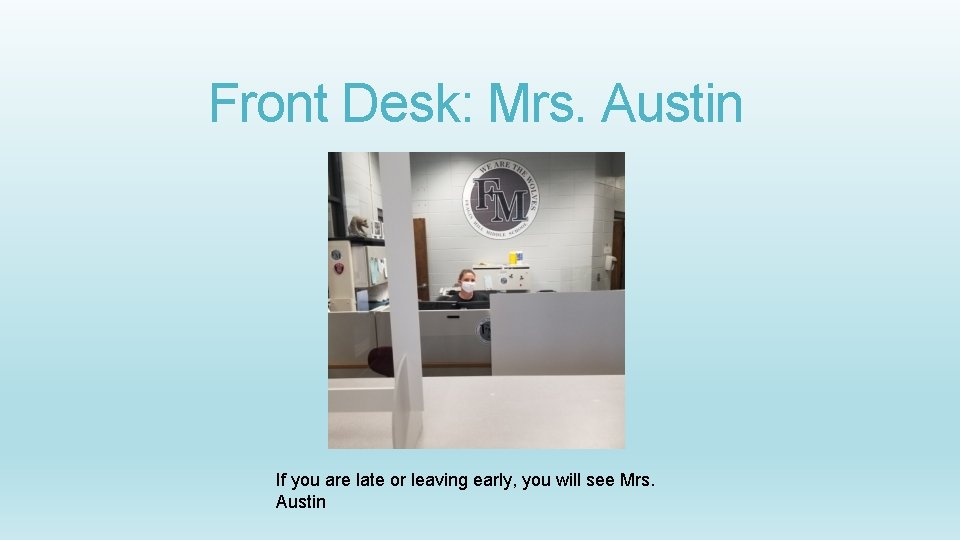 Front Desk: Mrs. Austin If you are late or leaving early, you will see