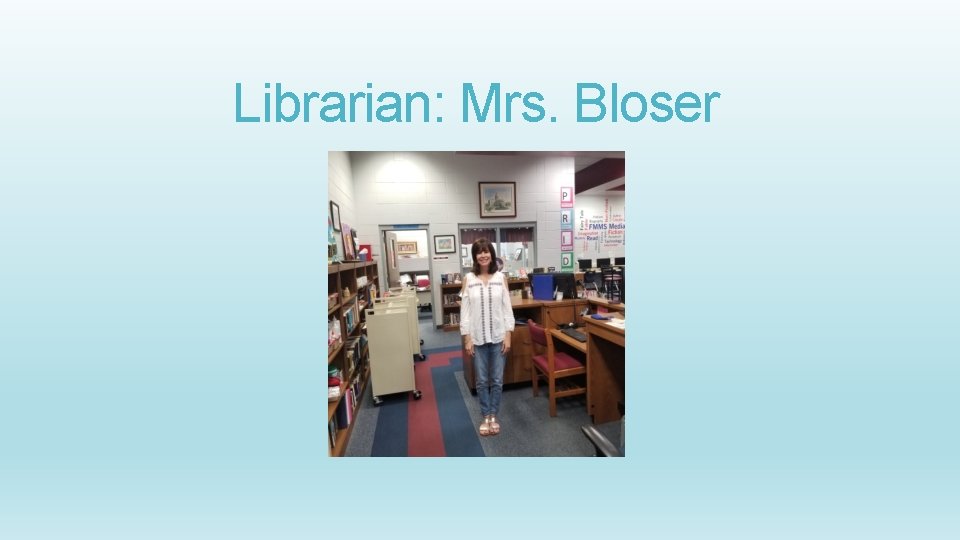 Librarian: Mrs. Bloser 