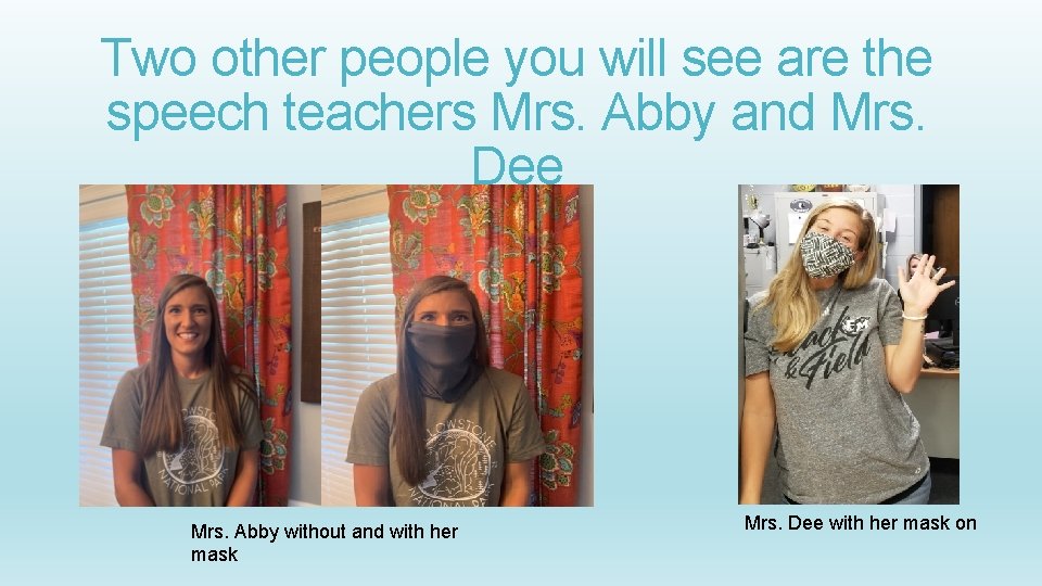 Two other people you will see are the speech teachers Mrs. Abby and Mrs.