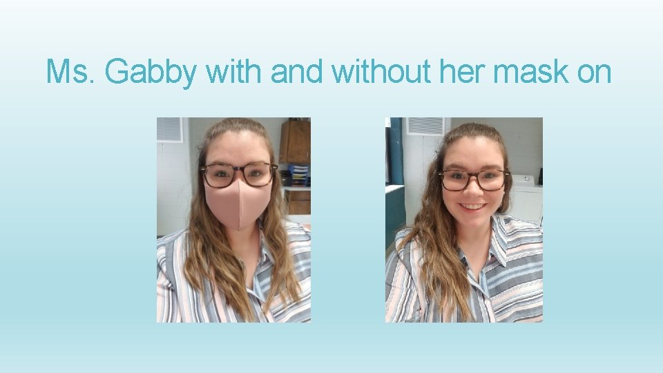 Ms. Gabby with and without her mask on 