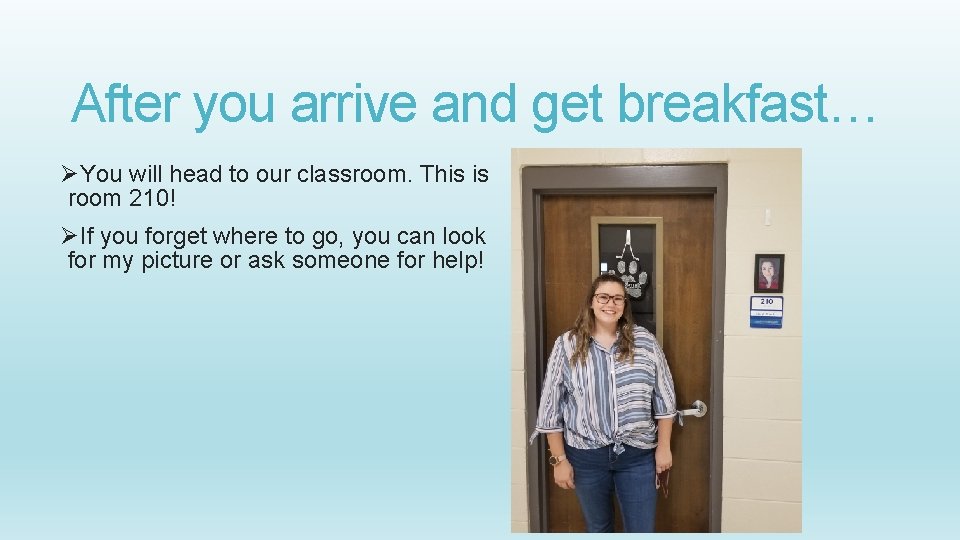 After you arrive and get breakfast… ØYou will head to our classroom. This is