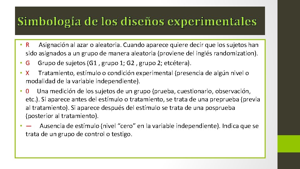 Simbología de los diseños experimentales • R Asignación al azar o aleatoria. Cuando aparece