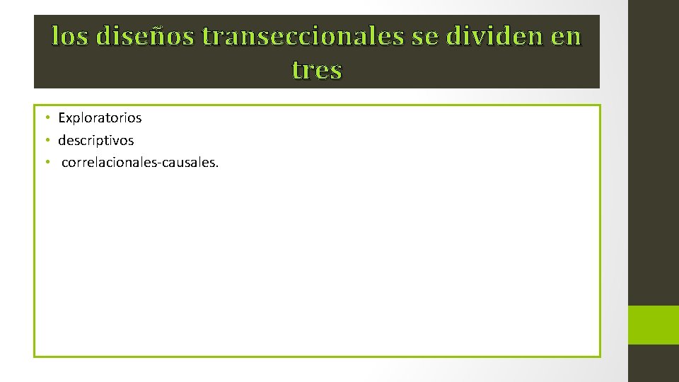 los diseños transeccionales se dividen en tres • Exploratorios • descriptivos • correlacionales-causales. 