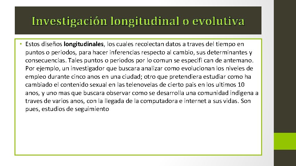 Investigación longitudinal o evolutiva • Estos diseños longitudinales, los cuales recolectan datos a traves