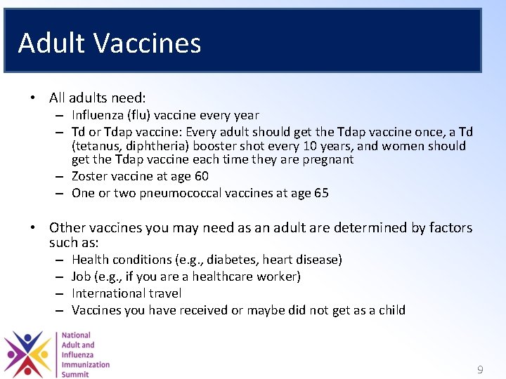 Adult Vaccines • All adults need: – Influenza (flu) vaccine every year – Td