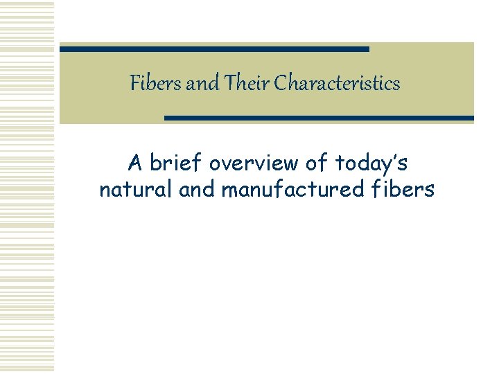 Fibers and Their Characteristics A brief overview of today’s natural and manufactured fibers 