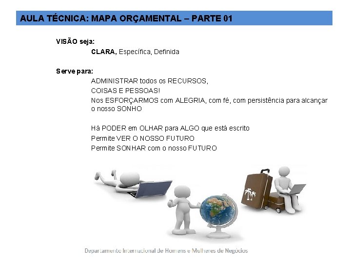 AULA TÉCNICA: MAPA ORÇAMENTAL – PARTE 01 VISÃO seja: CLARA, Específica, Definida Serve para: