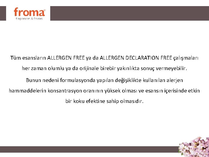 Tüm esansların ALLERGEN FREE ya da ALLERGEN DECLARATION FREE çalışmaları her zaman olumlu ya Tüm esansların ALLERGEN FREE ya da ALLERGEN DECLARATION FREE çalışmaları her zaman olumlu ya
