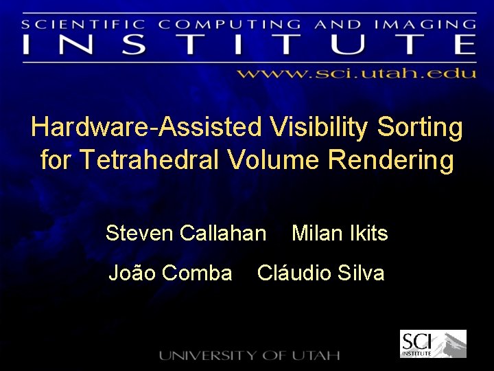 Hardware Assisted Visibility Sorting for Tetrahedral Volume Rendering Steven Callahan João Comba Milan Ikits