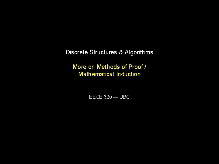 Discrete Structures & Algorithms More on Methods of Proof / Mathematical Induction EECE 320