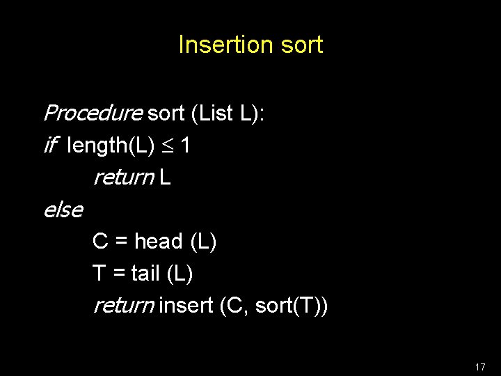 Insertion sort Procedure sort (List L): if length(L) 1 return L else C =