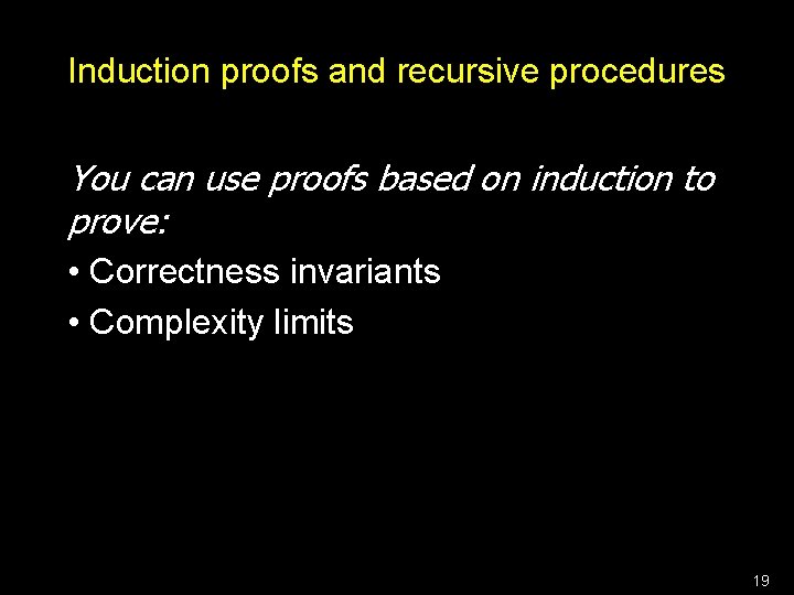 Induction proofs and recursive procedures You can use proofs based on induction to prove: