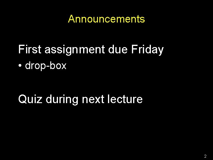 Announcements First assignment due Friday • drop-box Quiz during next lecture 2 