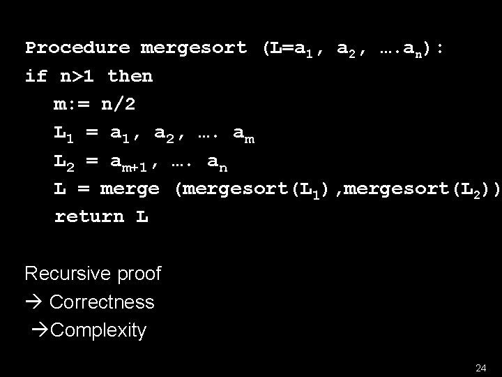 Procedure mergesort (L=a 1, a 2, …. an): if n>1 then m: = n/2