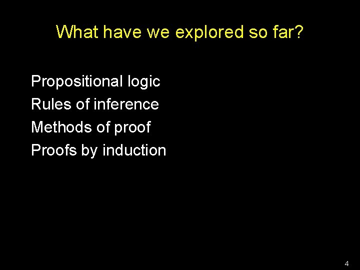 What have we explored so far? Propositional logic Rules of inference Methods of proof