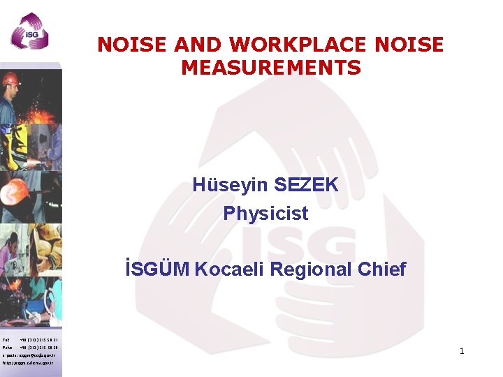 NOISE AND WORKPLACE NOISE MEASUREMENTS Hüseyin SEZEK Physicist İSGÜM Kocaeli Regional Chief Tel: +90