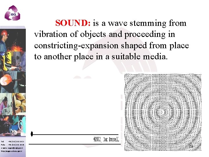 SOUND: is a wave stemming from vibration of objects and proceeding in constricting-expansion shaped