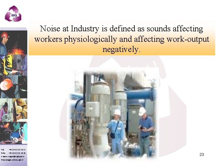 Noise at Industry is defined as sounds affecting workers physiologically and affecting work-output negatively.