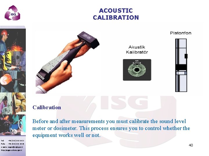 ACOUSTIC CALIBRATION Calibration Before and after measurements you must calibrate the sound level meter