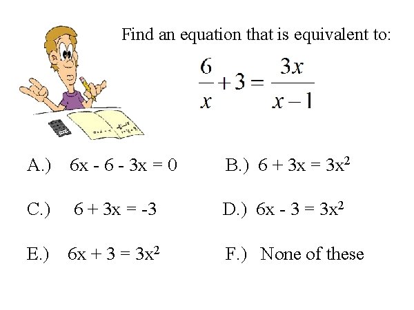 Find an equation that is equivalent to: A. ) 6 x - 6 -