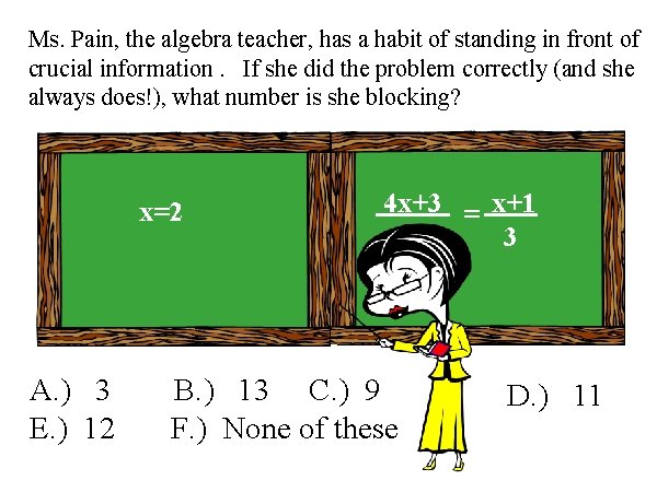 Ms. Pain, the algebra teacher, has a habit of standing in front of crucial