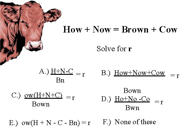 How + Now = Brown + Cow Solve for r A. ) H+N-C =