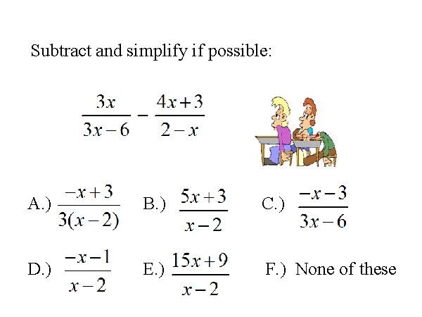 Subtract and simplify if possible: A. ) B. ) C. ) D. ) E.