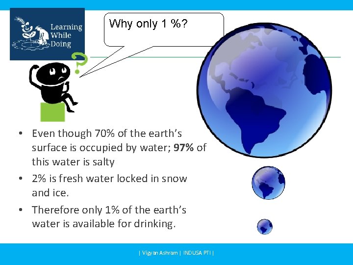 Why only 1 %? • Even though 70% of the earth’s surface is occupied