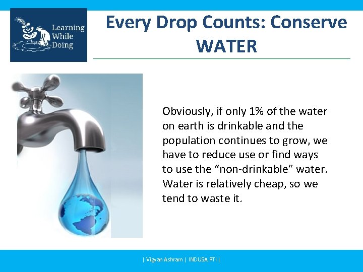 Every Drop Counts: Conserve WATER Obviously, if only 1% of the water on earth