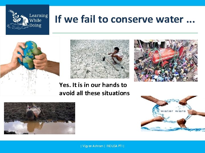 If we fail to conserve water. . . Yes. It is in our hands