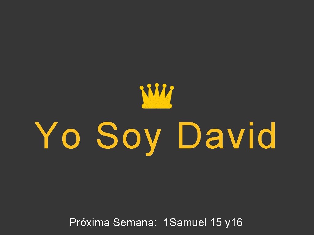 Yo Soy David Próxima Semana: 1 Samuel 15 y 16 