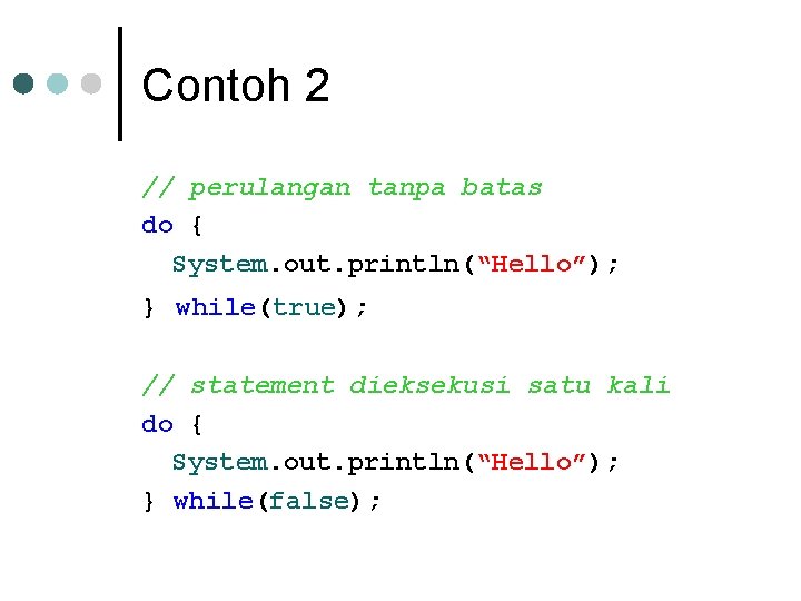 Contoh 2 // perulangan tanpa batas do { System. out. println(“Hello”); } while(true); //