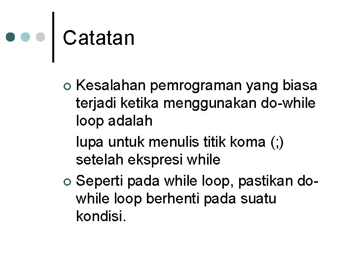 Catatan Kesalahan pemrograman yang biasa terjadi ketika menggunakan do-while loop adalah lupa untuk menulis