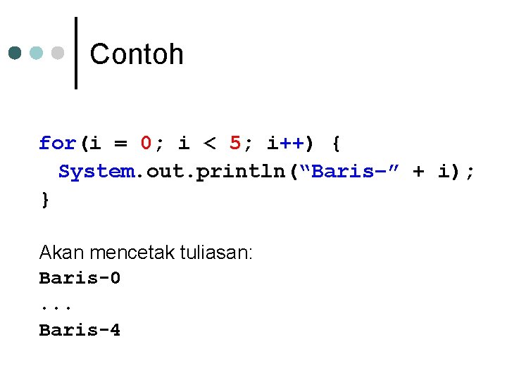 Contoh for(i = 0; i < 5; i++) { System. out. println(“Baris–” + i);