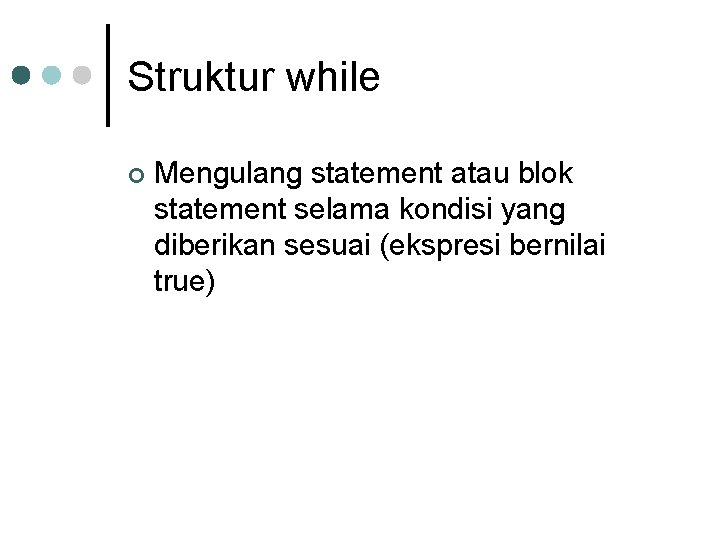 Struktur while ¢ Mengulang statement atau blok statement selama kondisi yang diberikan sesuai (ekspresi