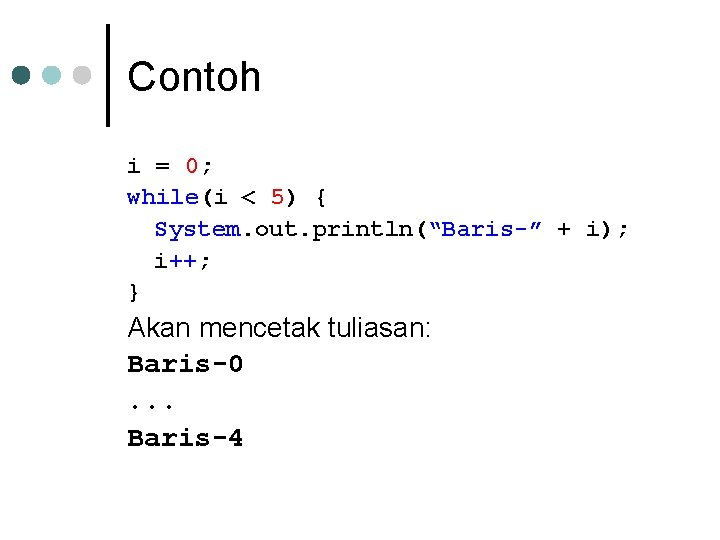 Contoh i = 0; while(i < 5) { System. out. println(“Baris-” + i); i++;