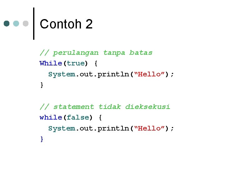 Contoh 2 // perulangan tanpa batas While(true) { System. out. println(“Hello”); } // statement