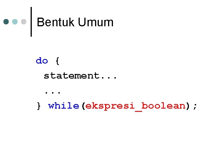 Bentuk Umum do { statement. . . } while(ekspresi_boolean); 