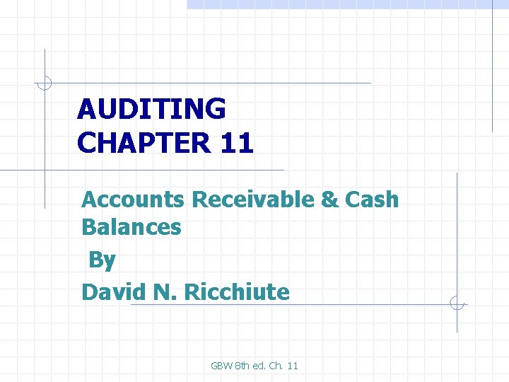 AUDITING CHAPTER 11 Accounts Receivable & Cash Balances By David N. Ricchiute GBW 8