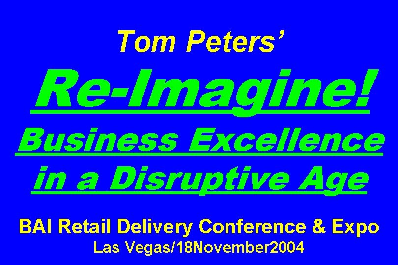 Tom Peters’ Re-Imagine! Business Excellence in a Disruptive Age BAI Retail Delivery Conference &