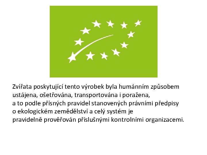 Zvířata poskytující tento výrobek byla humánním způsobem ustájena, ošetřována, transportována i poražena, a to