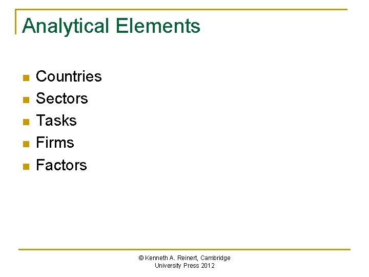 Analytical Elements n n n Countries Sectors Tasks Firms Factors © Kenneth A. Reinert,