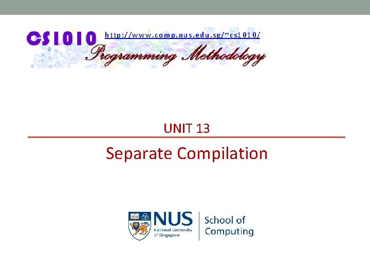 http: //www. comp. nus. edu. sg/~cs 1010/ UNIT 13 Separate Compilation 