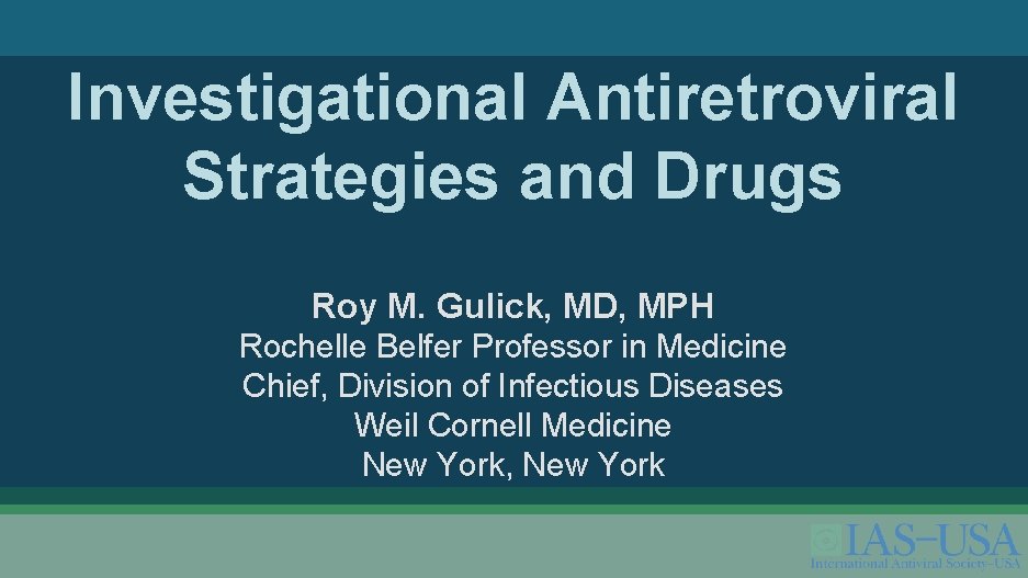 Slide 1 of 36 Investigational Antiretroviral Strategies and Drugs Roy M. Gulick, MD, MPH