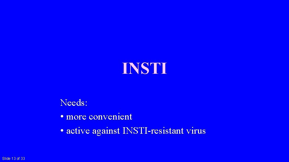 INSTI Needs: • more convenient • active against INSTI-resistant virus Slide 13 of 33