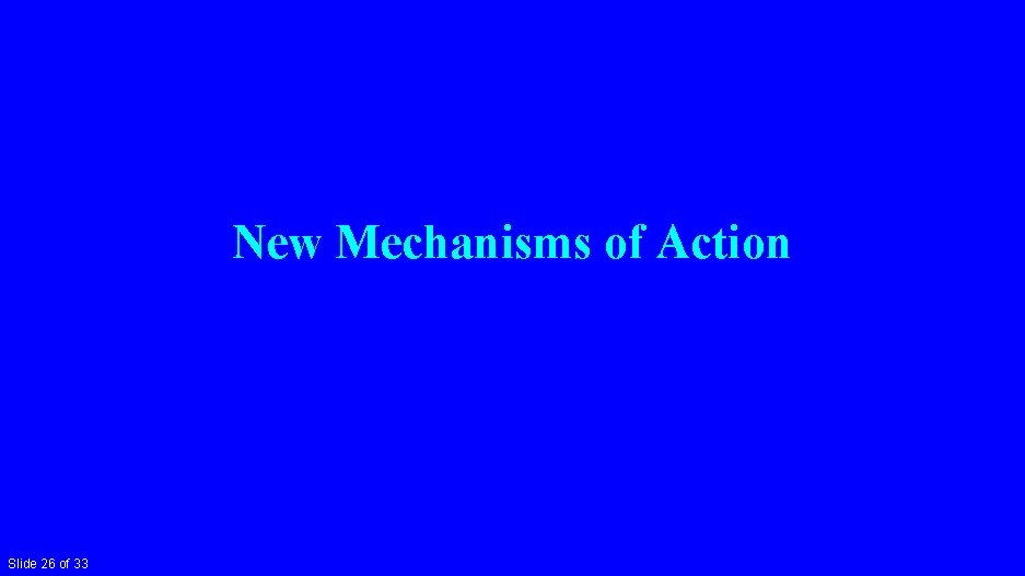New Mechanisms of Action Slide 26 of 33 