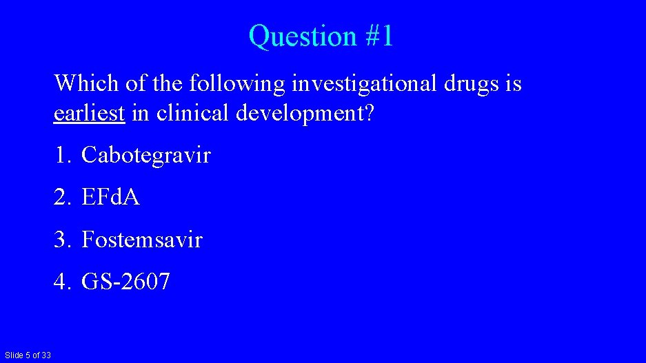 Question #1 Which of the following investigational drugs is earliest in clinical development? 1.