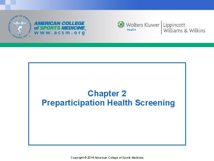 Chapter 2 Preparticipation Health Screening Copyright © 2014 American College of Sports Medicine 